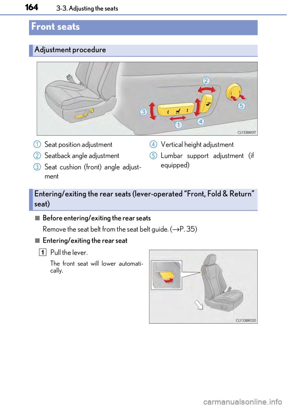 LEXUS RC300 2017  Owners Manual 1643-3. Adjusting the seats
■Before entering/exiting the rear seats
Remove the seat belt from the seat belt guide. (→P. 35)
■Entering/exiting the rear seat
Pull the lever.
The front seat will lo