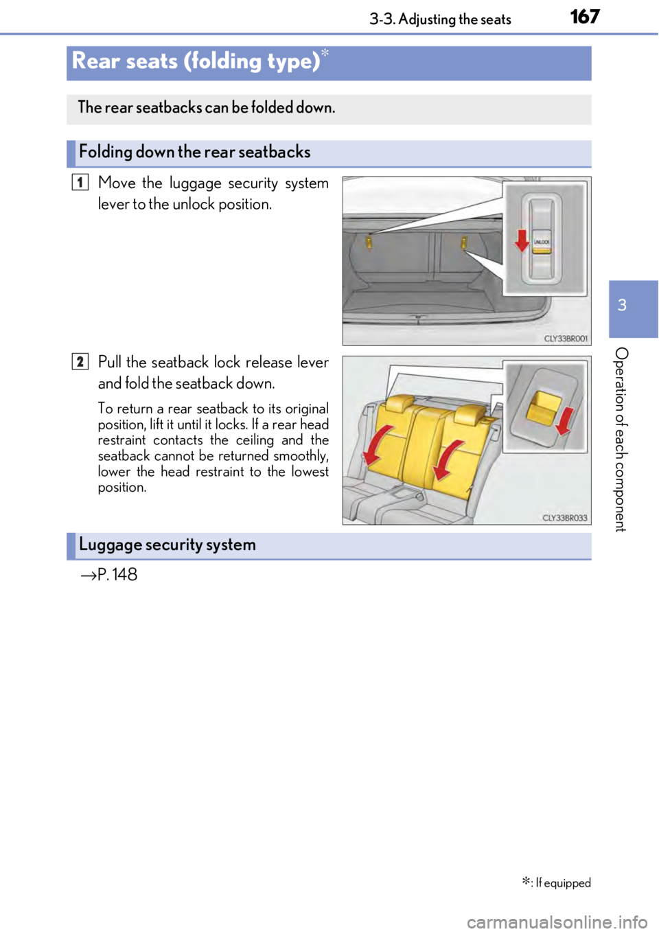 LEXUS RC300 2017  Owners Manual 1673-3. Adjusting the seats
3
Operation of each component
Move the luggage security system
lever to the unlock position.
Pull the seatback lock release lever
and fold the seatback down.
To return a re