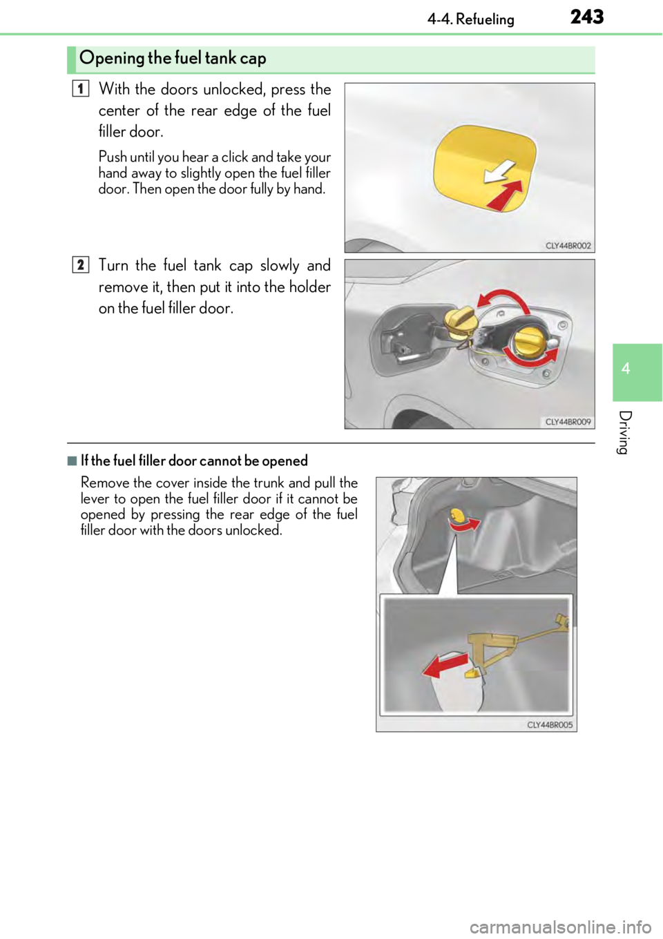 LEXUS RC300 2017  Owners Manual 2434-4. Refueling
4
Driving
With the doors unlocked, press the
center of the rear edge of the fuel
filler door.
Push until you hear a click and take your
hand away to slightly open the fuel filler
doo