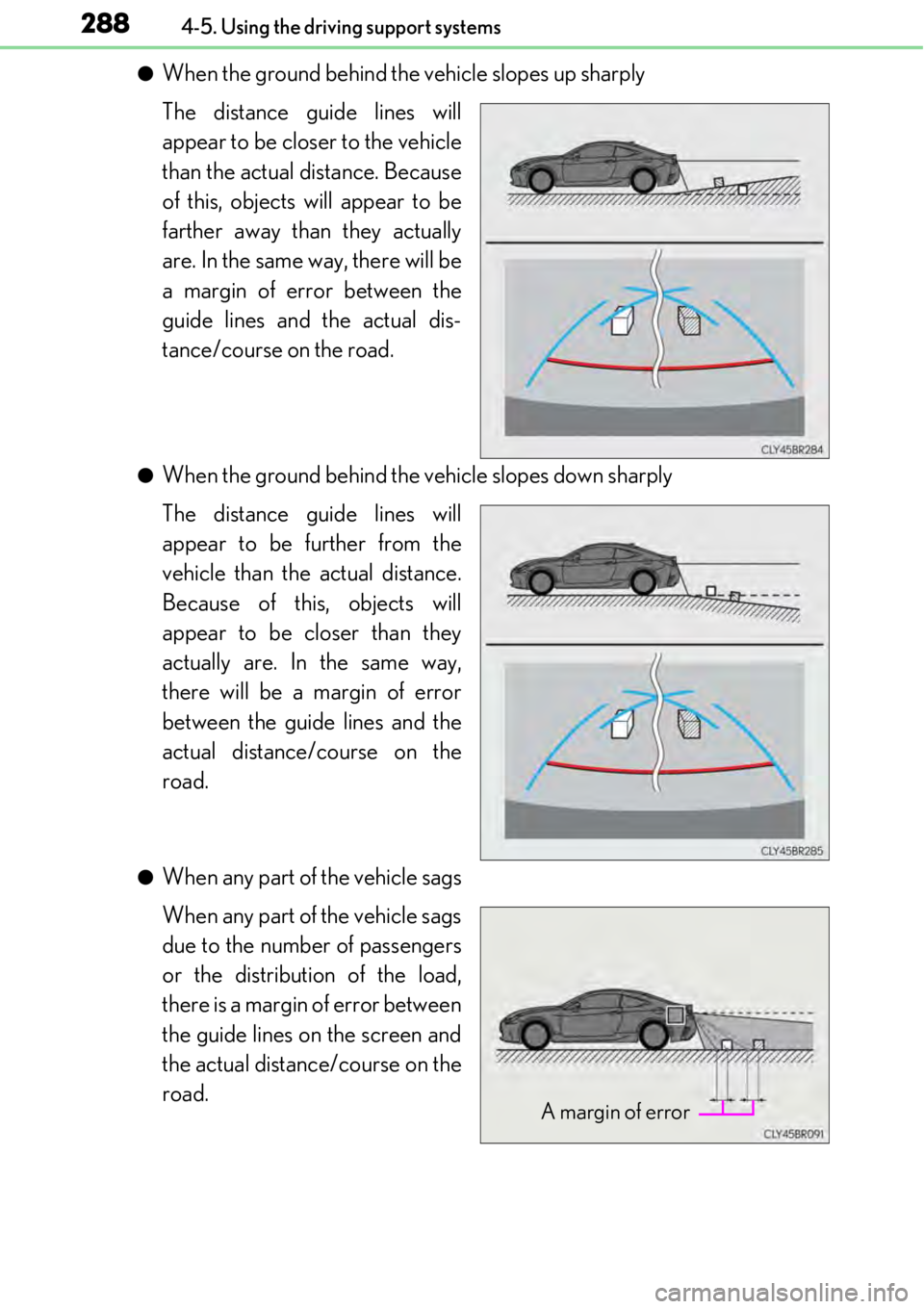 LEXUS RC300 2017 Owners Manual 2884-5. Using the driving support systems
●When the ground behind the vehicle slopes up sharply
The distance guide lines will
appear to be closer to the vehicle
than the actual distance. Because
of LEXUS RC300 2017 Owners Manual 2884-5. Using the driving support systems
●When the ground behind the vehicle slopes up sharply
The distance guide lines will
appear to be closer to the vehicle
than the actual distance. Because
of