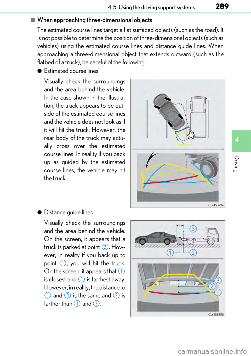 LEXUS RC300 2017 Owners Manual 2894-5. Using the driving support systems
4
Driving
■When approaching three-dimensional objects
The estimated course lines target a flat surfaced objects (such as the road). It
is not possible to de LEXUS RC300 2017 Owners Manual 2894-5. Using the driving support systems
4
Driving
■When approaching three-dimensional objects
The estimated course lines target a flat surfaced objects (such as the road). It
is not possible to de