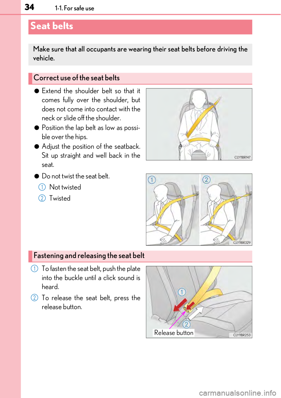 LEXUS RC300 2017 Owners Guide 341-1. For safe use
●Extend the shoulder belt so that it
comes fully over the shoulder, but
does not come into contact with the
neck or slide off the shoulder.
●Position the lap belt as low as pos LEXUS RC300 2017 Owners Guide 341-1. For safe use
●Extend the shoulder belt so that it
comes fully over the shoulder, but
does not come into contact with the
neck or slide off the shoulder.
●Position the lap belt as low as pos