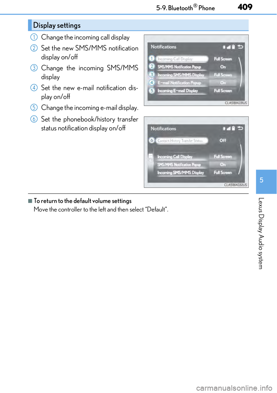 LEXUS RC300 2017 Owners Manual 4095-9. Bluetooth® Phone
5
Lexus Display Audio system
Change the incoming call display
Set the new SMS/MMS notification
display on/off
Change the incoming SMS/MMS
display
Set the new e-mail notificat LEXUS RC300 2017 Owners Manual 4095-9. Bluetooth® Phone
5
Lexus Display Audio system
Change the incoming call display
Set the new SMS/MMS notification
display on/off
Change the incoming SMS/MMS
display
Set the new e-mail notificat