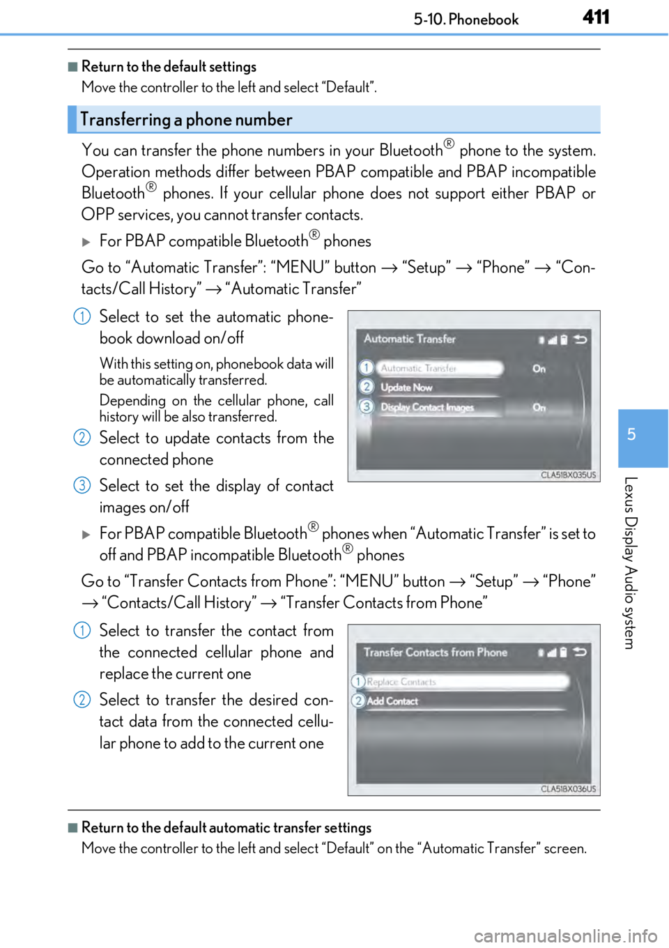 LEXUS RC300 2017 Owners Manual 4115-10. Phonebook
5
Lexus Display Audio system
■Return to the default settings
Move the controller to the left and select “Default”.
You can transfer the phone numbers in your Bluetooth® phone LEXUS RC300 2017 Owners Manual 4115-10. Phonebook
5
Lexus Display Audio system
■Return to the default settings
Move the controller to the left and select “Default”.
You can transfer the phone numbers in your Bluetooth® phone
