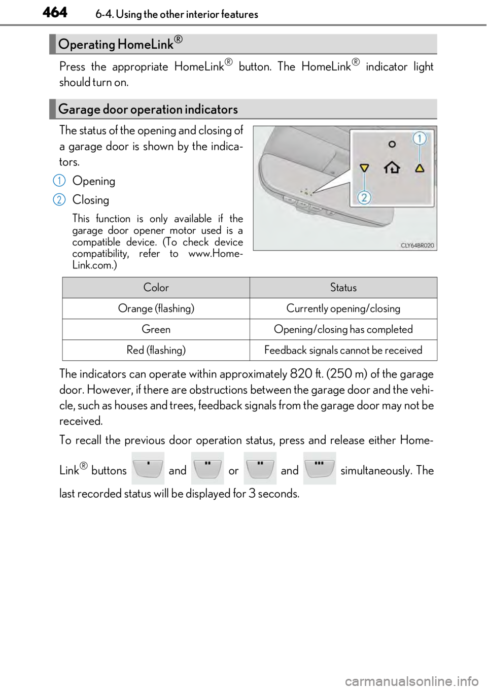 LEXUS RC300 2017 Owners Manual 4646-4. Using the other interior features
Press the appropriate HomeLink® button. The HomeLink® indicator light
should turn on.
The status of the opening and closing of
a garage door is shown by the LEXUS RC300 2017 Owners Manual 4646-4. Using the other interior features
Press the appropriate HomeLink® button. The HomeLink® indicator light
should turn on.
The status of the opening and closing of
a garage door is shown by the