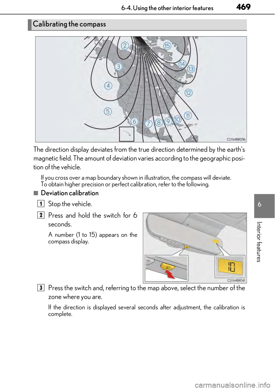 LEXUS RC300 2017 Owners Manual 4696-4. Using the other interior features
6
Interior features
The direction display deviates from the true direction determined by the earth’s
magnetic field. The amount of deviation varies accordin LEXUS RC300 2017 Owners Manual 4696-4. Using the other interior features
6
Interior features
The direction display deviates from the true direction determined by the earth’s
magnetic field. The amount of deviation varies accordin