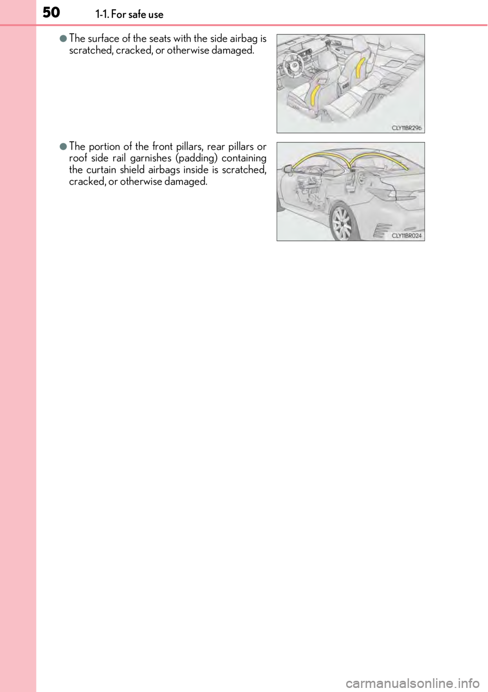 LEXUS RC300 2017 Service Manual 501-1. For safe use
●The surface of the seats with the side airbag is
scratched, cracked, or otherwise damaged.
●The portion of the front pillars, rear pillars or
roof side rail garnishes (padding LEXUS RC300 2017 Service Manual 501-1. For safe use
●The surface of the seats with the side airbag is
scratched, cracked, or otherwise damaged.
●The portion of the front pillars, rear pillars or
roof side rail garnishes (padding