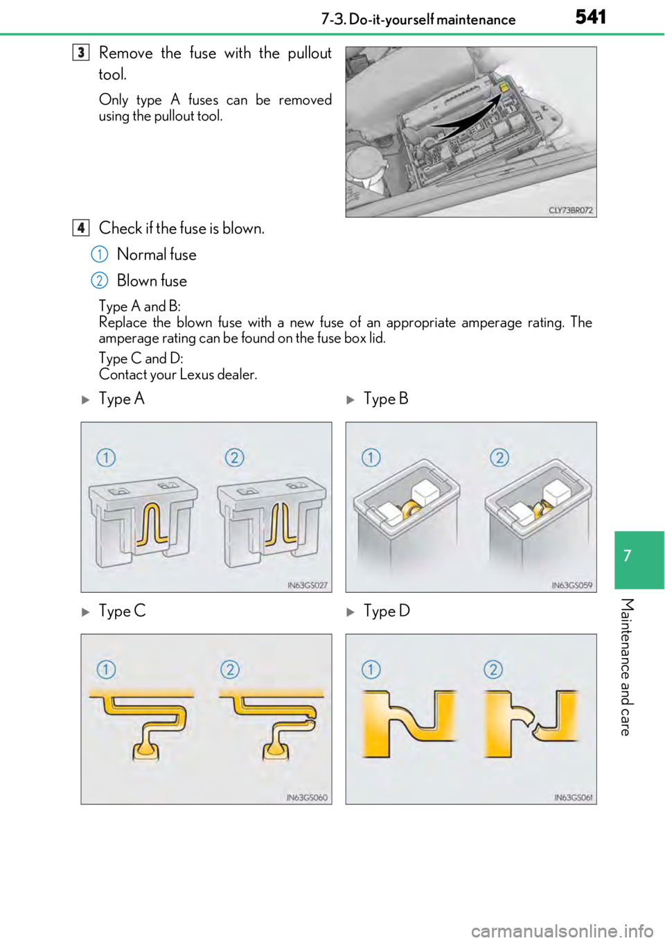 LEXUS RC300 2017  Owners Manual 5417-3. Do-it-yourself maintenance
7
Maintenance and care
Remove the fuse with the pullout
tool.
Only type A fuses can be removed
using the pullout tool.
Check if the fuse is blown.Normal fuse
Blown f