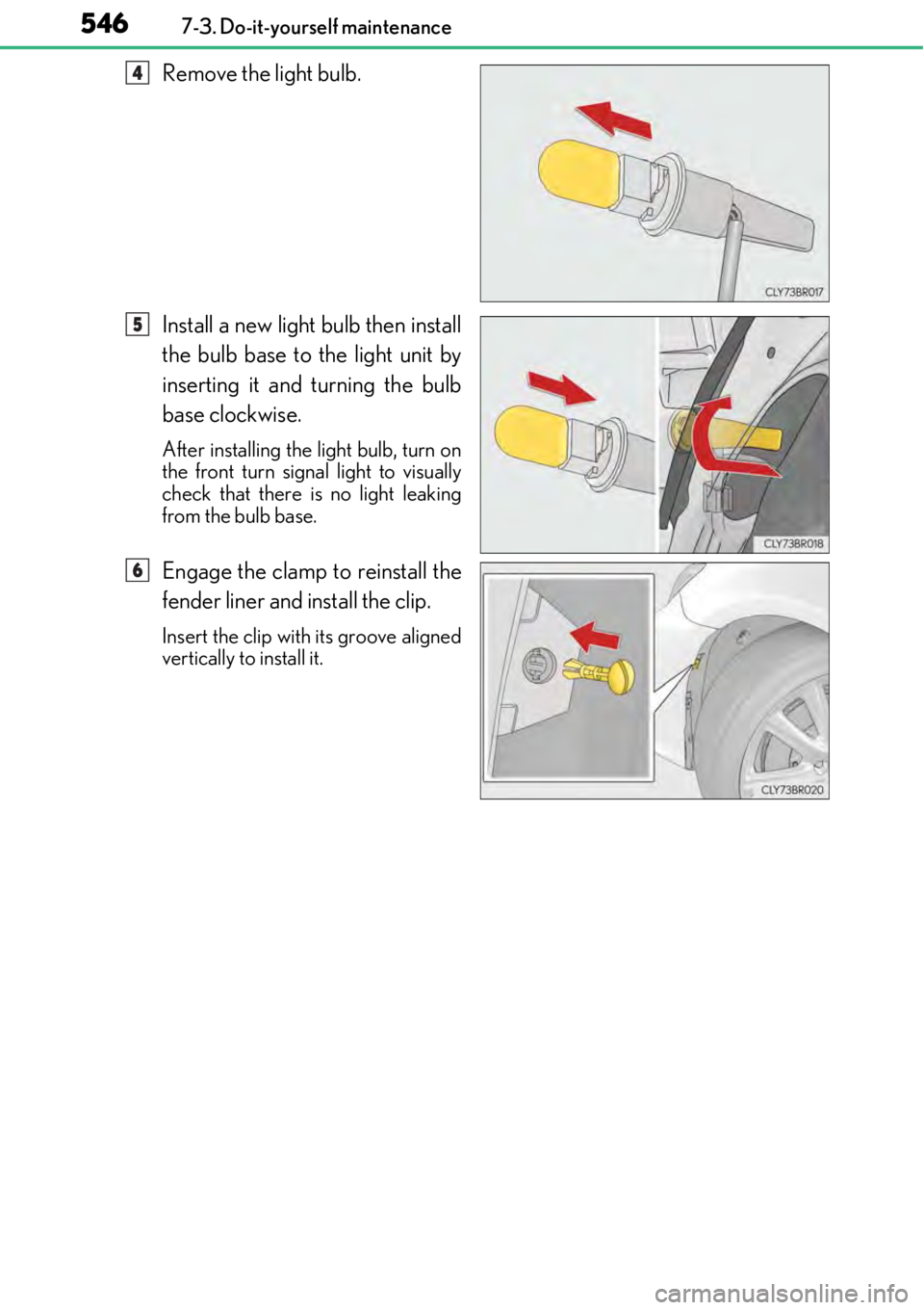 LEXUS RC300 2017  Owners Manual 5467-3. Do-it-yourself maintenance
Remove the light bulb.
Install a new light bulb then install
the bulb base to the light unit by
inserting it and turning the bulb
base clockwise.
After installing th