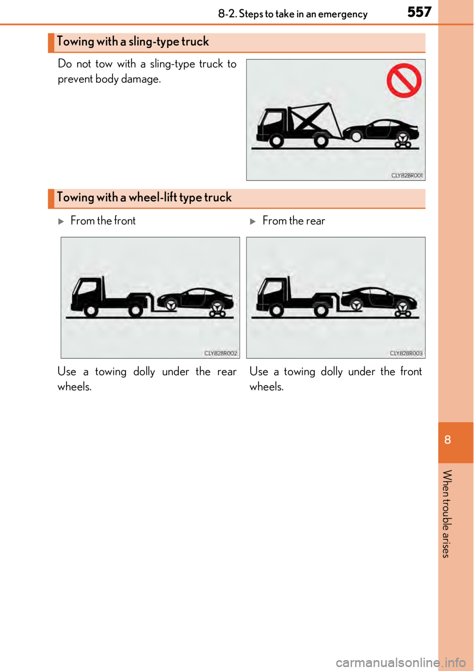 LEXUS RC300 2017  Owners Manual 5578-2. Steps to take in an emergency
8
When trouble arises
Do not tow with a sling-type truck to
prevent body damage.
Towing with a sling-type truck
Towing with a wheel-lift type truck
From the fr