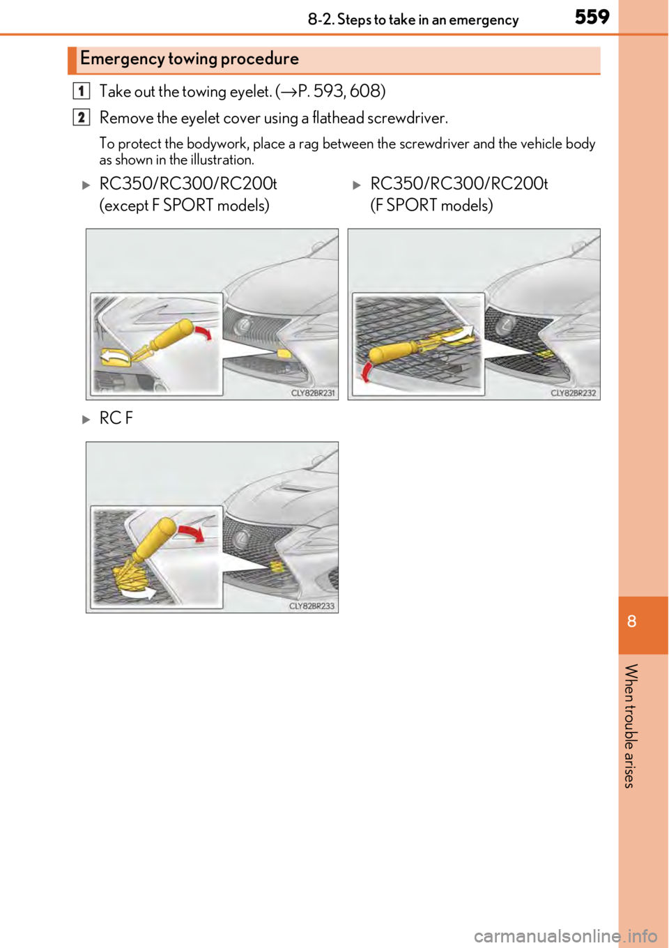 LEXUS RC300 2017  Owners Manual 5598-2. Steps to take in an emergency
8
When trouble arises
Take out the towing eyelet. (→P. 593, 608)
Remove the eyelet cover using a flathead screwdriver. 
To protect the bodywork, place a rag bet