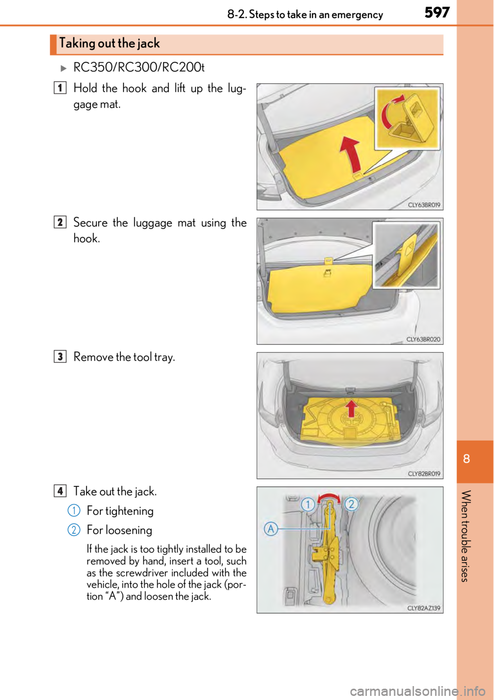 LEXUS RC300 2017  Owners Manual 5978-2. Steps to take in an emergency
8
When trouble arises
RC350/RC300/RC200t
Hold the hook and lift up the lug-
gage mat.
Secure the luggage mat using the
hook.
Remove the tool tray.
Take out the