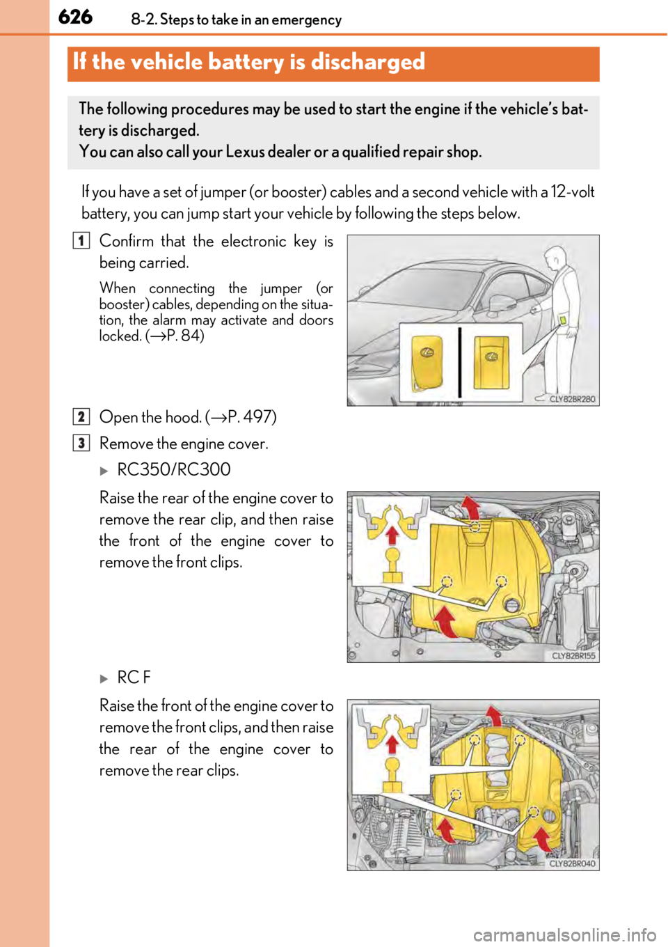 LEXUS RC300 2017  Owners Manual 6268-2. Steps to take in an emergency
If you have a set of jumper (or booster) cables and a second vehicle with a 12-volt
battery, you can jump start your vehicle by following the steps below.
Confirm