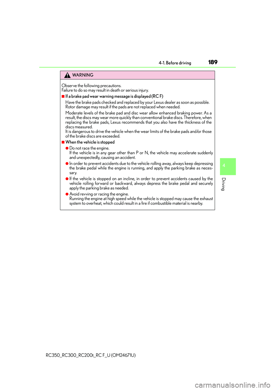 LEXUS RC300 2016  Owners Manual 1894-1. Before driving
4
Driving
RC350_RC300_RC200t_RC F_U (OM24671U)
WA R N I N G
Observe the following precautions. 
Failure to do so may result in death or serious injury.
■If a brake pad wear wa