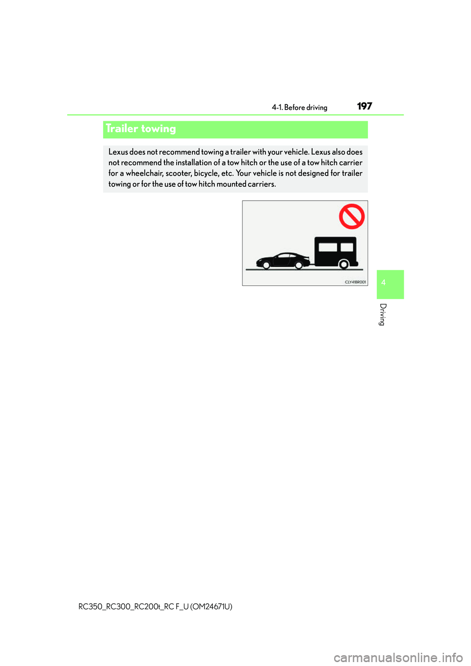 LEXUS RC300 2016 Owners Manual 1974-1. Before driving
4
Driving
RC350_RC300_RC200t_RC F_U (OM24671U)
Trailer towing
Lexus does not recommend towing a trailer with your vehicle. Lexus also does
not recommend the installation of a to LEXUS RC300 2016 Owners Manual 1974-1. Before driving
4
Driving
RC350_RC300_RC200t_RC F_U (OM24671U)
Trailer towing
Lexus does not recommend towing a trailer with your vehicle. Lexus also does
not recommend the installation of a to