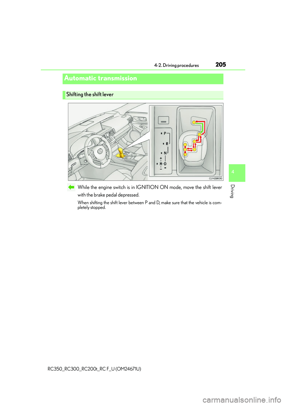 LEXUS RC300 2016 Owners Manual 2054-2. Driving procedures
4
Driving
RC350_RC300_RC200t_RC F_U (OM24671U)
While the engine switch is in IGNITION ON mode, move the shift lever
with the brake pedal depressed.
When shifting the shift l LEXUS RC300 2016 Owners Manual 2054-2. Driving procedures
4
Driving
RC350_RC300_RC200t_RC F_U (OM24671U)
While the engine switch is in IGNITION ON mode, move the shift lever
with the brake pedal depressed.
When shifting the shift l
