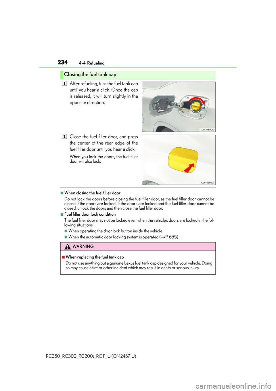 LEXUS RC300 2016  Owners Manual 2344-4. Refueling
RC350_RC300_RC200t_RC F_U (OM24671U)
After refueling, turn the fuel tank cap
until you hear a click. Once the cap
is released, it will turn slightly in the
opposite direction.
Close 