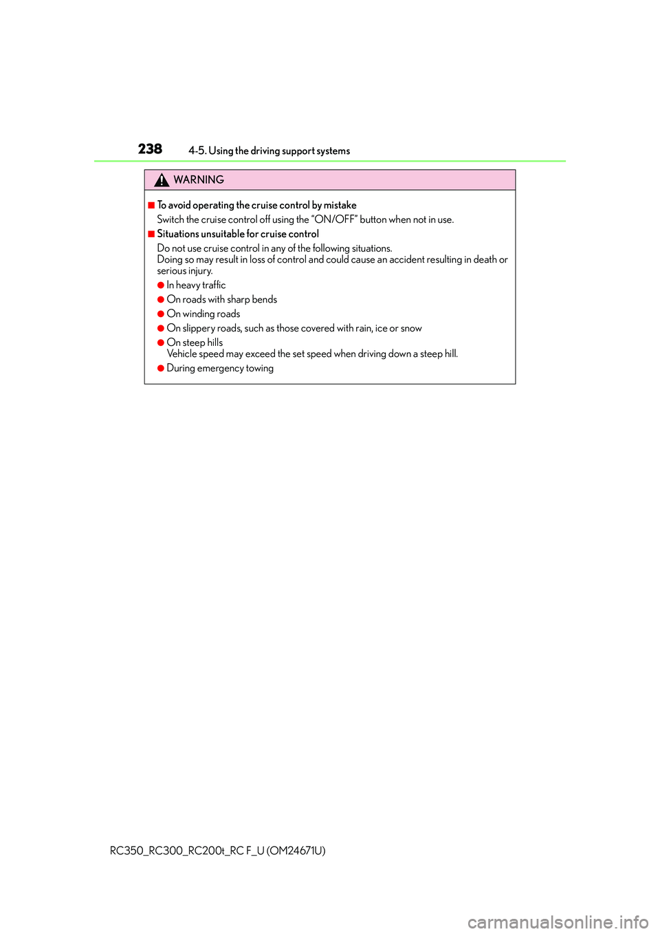 LEXUS RC300 2016  Owners Manual 2384-5. Using the driving support systems
RC350_RC300_RC200t_RC F_U (OM24671U)
WA R N I N G
■To avoid operating the cruise control by mistake
Switch the cruise control off using th e “ON/OFF” bu