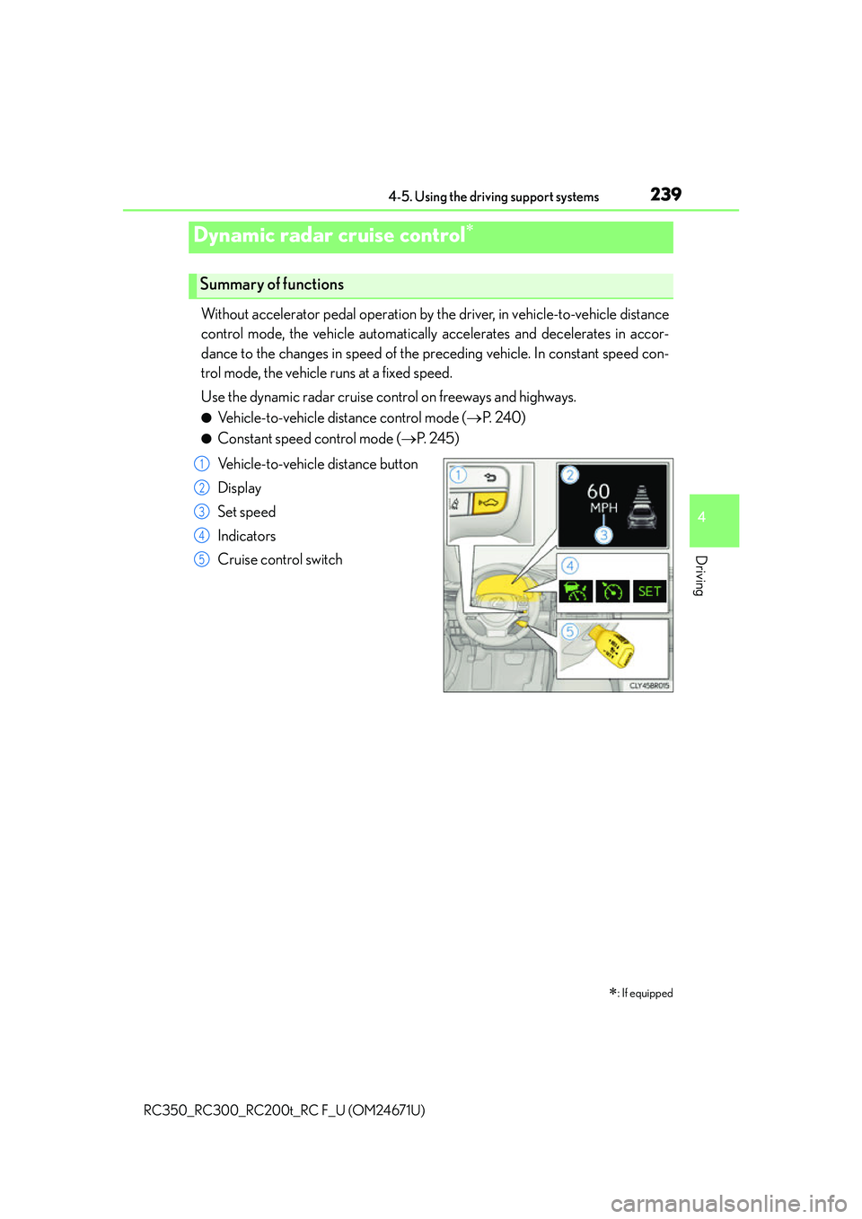 LEXUS RC300 2016  Owners Manual 2394-5. Using the driving support systems
4
Driving
RC350_RC300_RC200t_RC F_U (OM24671U)
Without accelerator pedal operation by the driver, in vehicle-to-vehicle distance
control mode, the vehicle aut