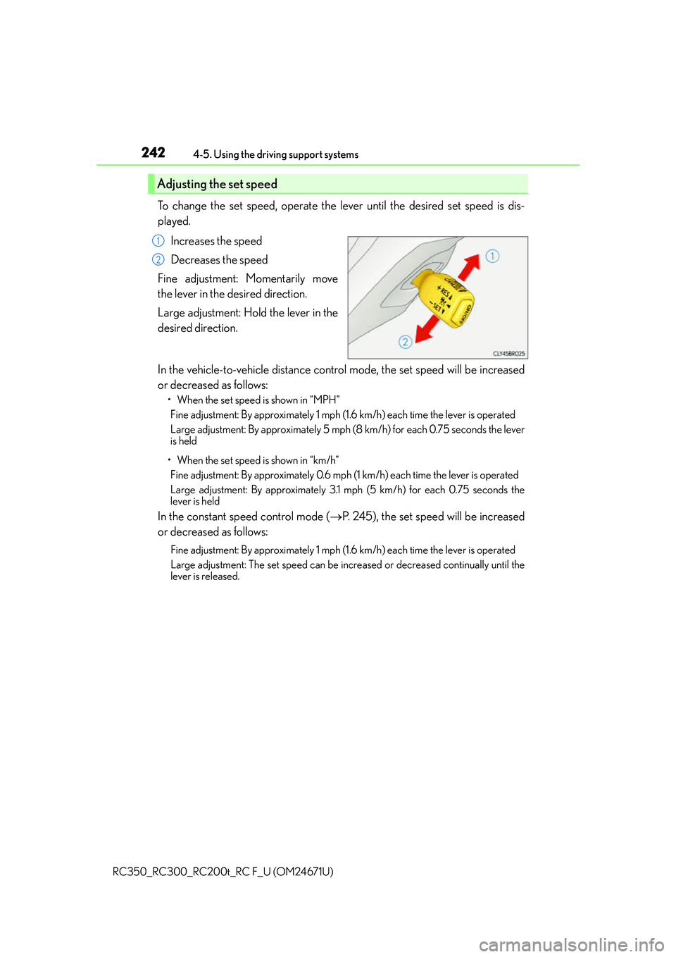 LEXUS RC300 2016  Owners Manual 2424-5. Using the driving support systems
RC350_RC300_RC200t_RC F_U (OM24671U)
To change the set speed, operate the lever until the desired set speed is dis-
played. Increases the speed
Decreases the 