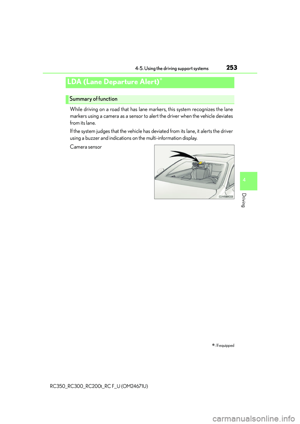 LEXUS RC300 2016  Owners Manual 2534-5. Using the driving support systems
4
Driving
RC350_RC300_RC200t_RC F_U (OM24671U)
While driving on a road that has lane markers, this system recognizes the lane
markers using a camera as a sens