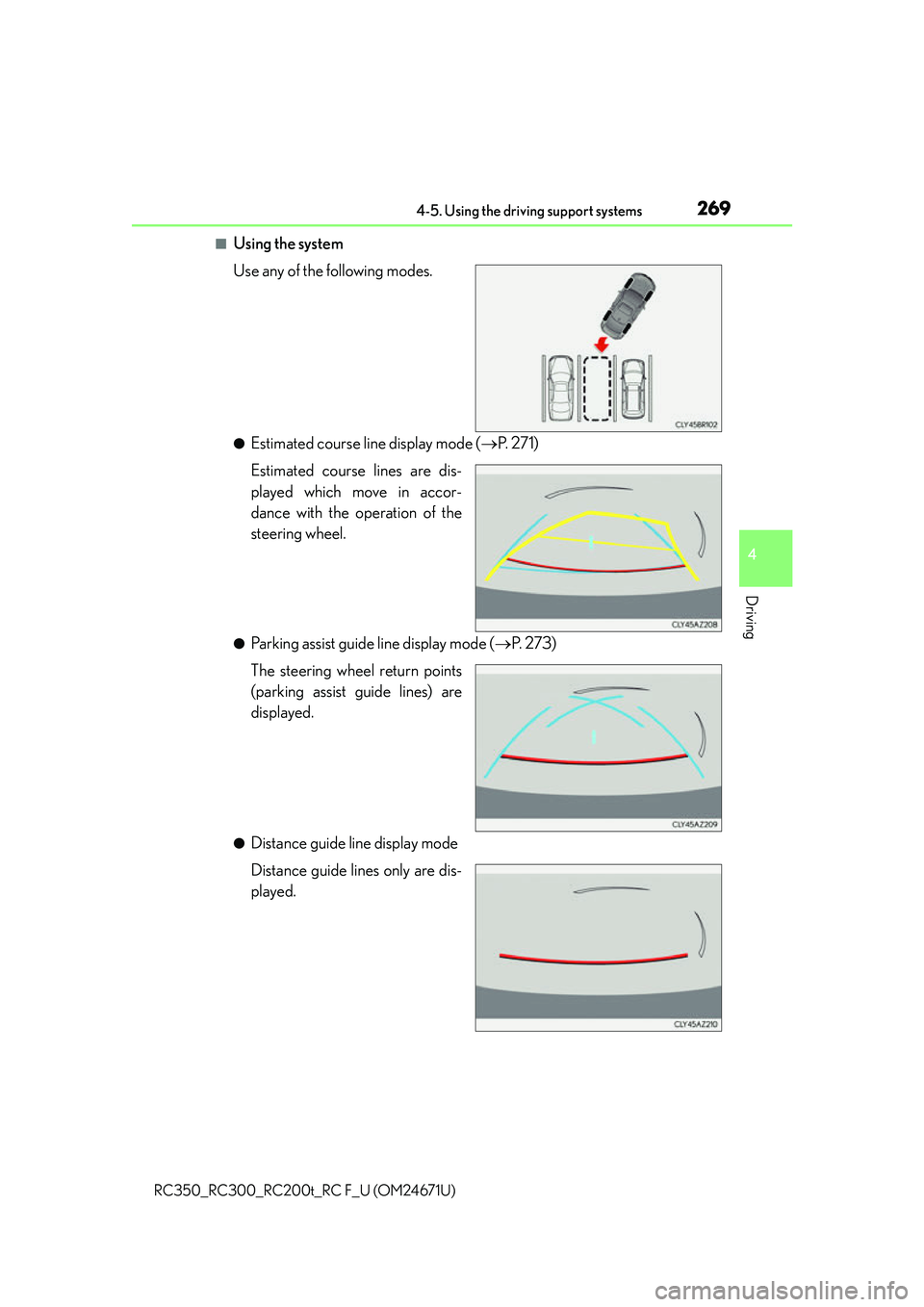 LEXUS RC300 2016  Owners Manual 2694-5. Using the driving support systems
4
Driving
RC350_RC300_RC200t_RC F_U (OM24671U)
■Using the system
Use any of the following modes.
●Estimated course line display mode (P.  2 7 1 )
Estim