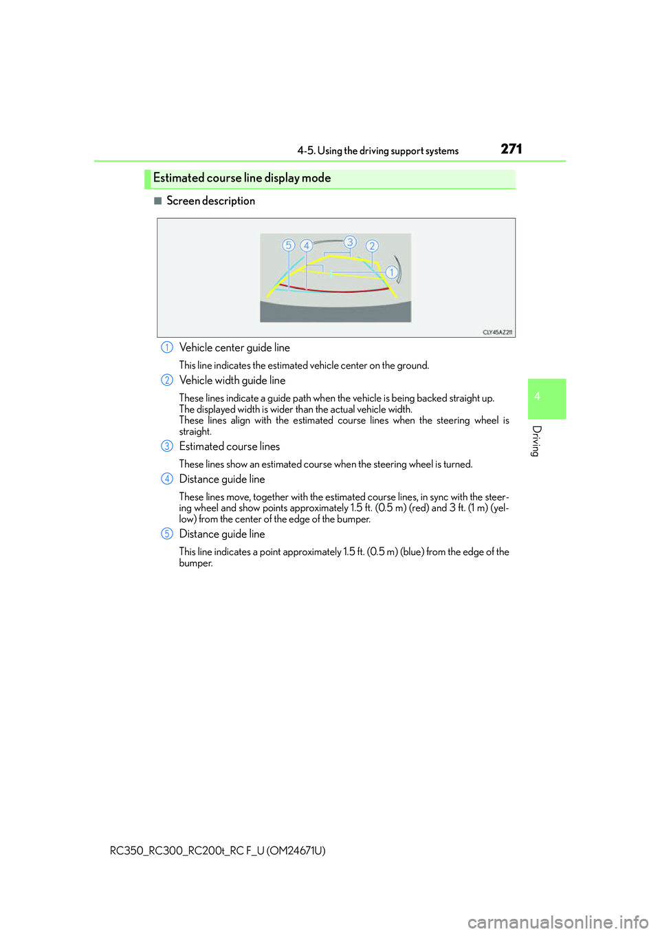 LEXUS RC300 2016  Owners Manual 2714-5. Using the driving support systems
4
Driving
RC350_RC300_RC200t_RC F_U (OM24671U)
■Screen description
Estimated course line display mode
Vehicle center guide line
This line indicates the esti