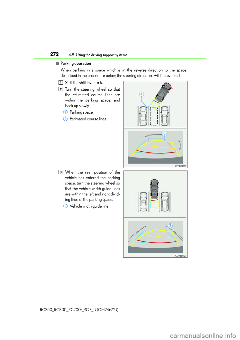 LEXUS RC300 2016  Owners Manual 2724-5. Using the driving support systems
RC350_RC300_RC200t_RC F_U (OM24671U)
■Pa r k i n g  o p e ra t i o n
When parking in a space which is in the reverse direction to the space
described in the