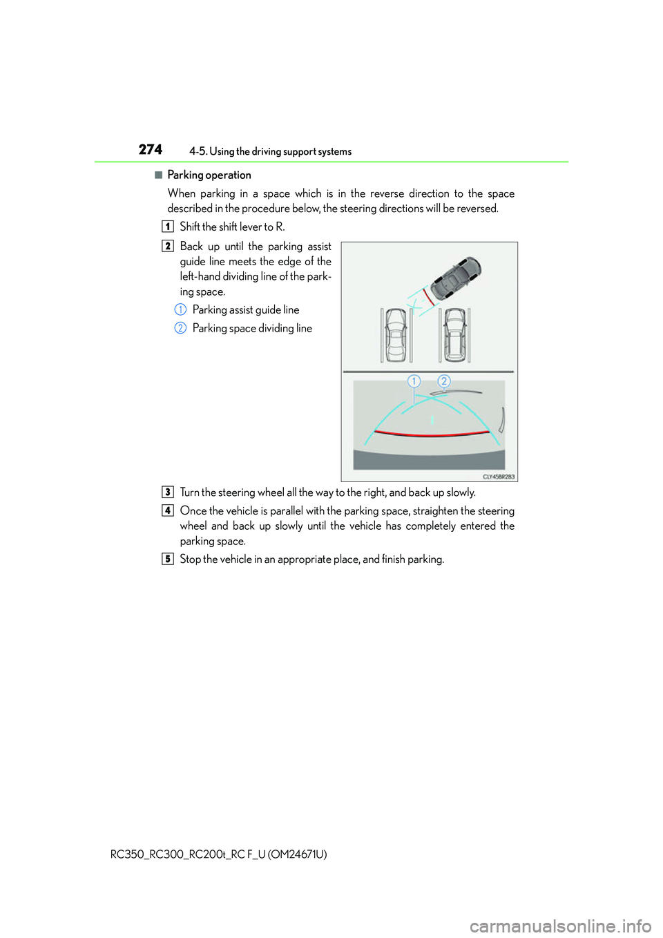 LEXUS RC300 2016  Owners Manual 2744-5. Using the driving support systems
RC350_RC300_RC200t_RC F_U (OM24671U)
■Pa r k i n g  o p e ra t i o n
When parking in a space which is in the reverse direction to the space
described in the
