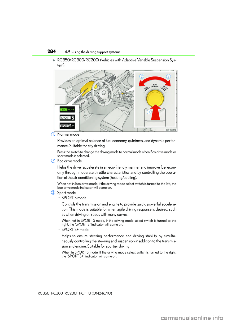 LEXUS RC300 2016  Owners Manual 2844-5. Using the driving support systems
RC350_RC300_RC200t_RC F_U (OM24671U)
RC350/RC300/RC200t (vehicles with Adaptive Variable Suspension Sys-
tem)
Normal mode
Provides an optimal balance of fu