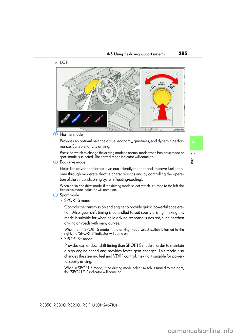 LEXUS RC300 2016  Owners Manual 2854-5. Using the driving support systems
4
Driving
RC350_RC300_RC200t_RC F_U (OM24671U)
RC F
Normal mode
Provides an optimal balance of fuel economy, quietness, and dynamic perfor-
mance. Suitable