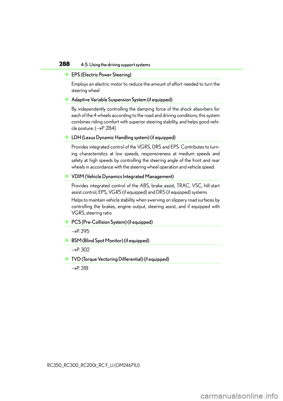 LEXUS RC300 2016  Owners Manual 2884-5. Using the driving support systems
RC350_RC300_RC200t_RC F_U (OM24671U)
◆EPS (Electric Power Steering) 
Employs an electric motor to reduce the  amount of effort needed to turn the
steering w