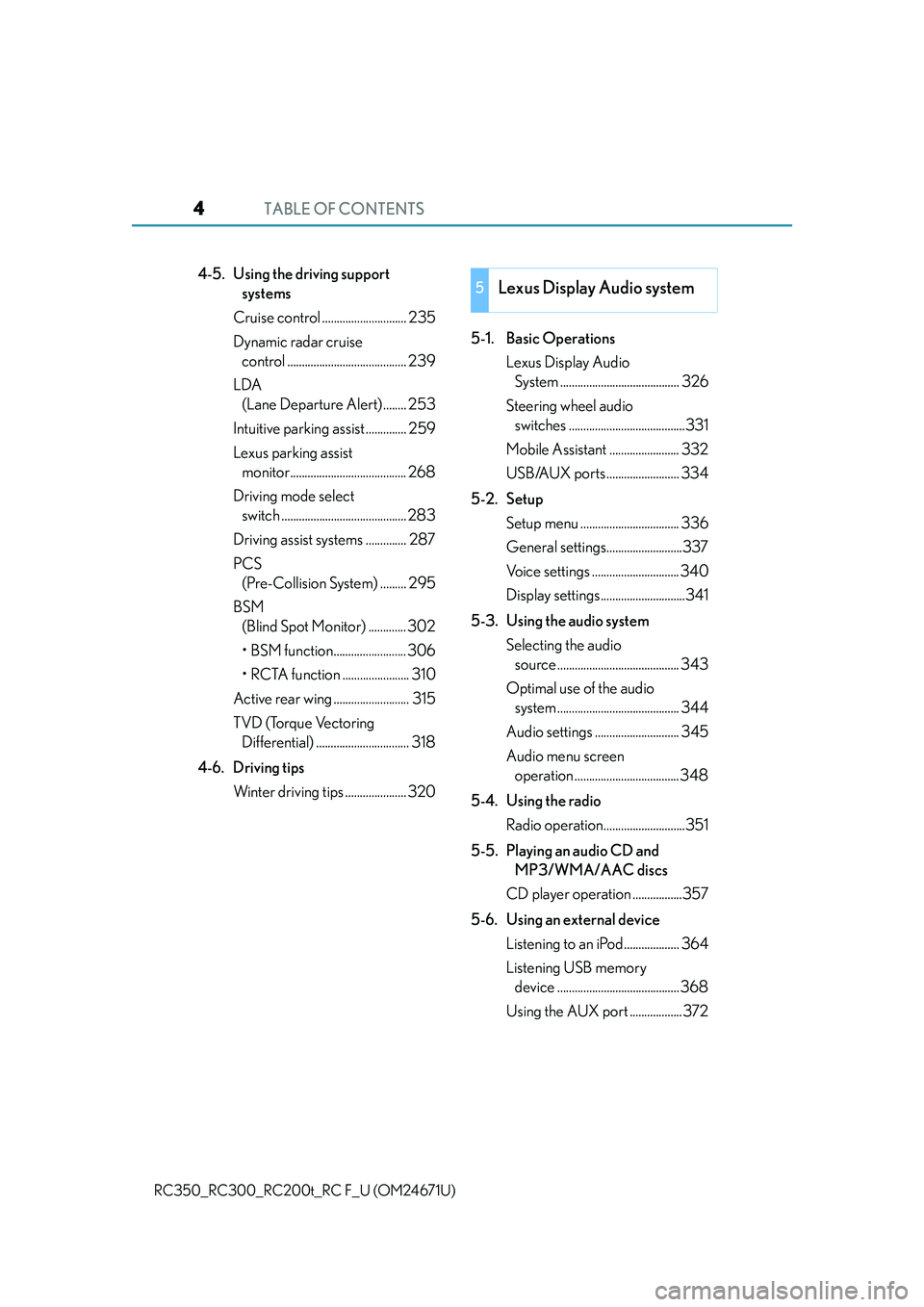 LEXUS RC300 2016  Owners Manual TABLE OF CONTENTS4
RC350_RC300_RC200t_RC F_U (OM24671U)
4-5.  Using the driving support systems
Cruise control ............................. 235
Dynamic radar cruise  control .........................