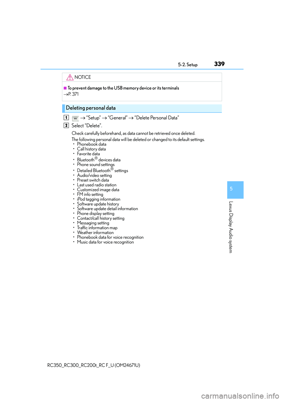 LEXUS RC300 2016  Owners Manual 3395-2. Setup
5
Lexus Display Audio system
RC350_RC300_RC200t_RC F_U (OM24671U)
  “Setup”   “General”   “Delete Personal Data”
Select “Delete”.
Check carefully beforehand, as 