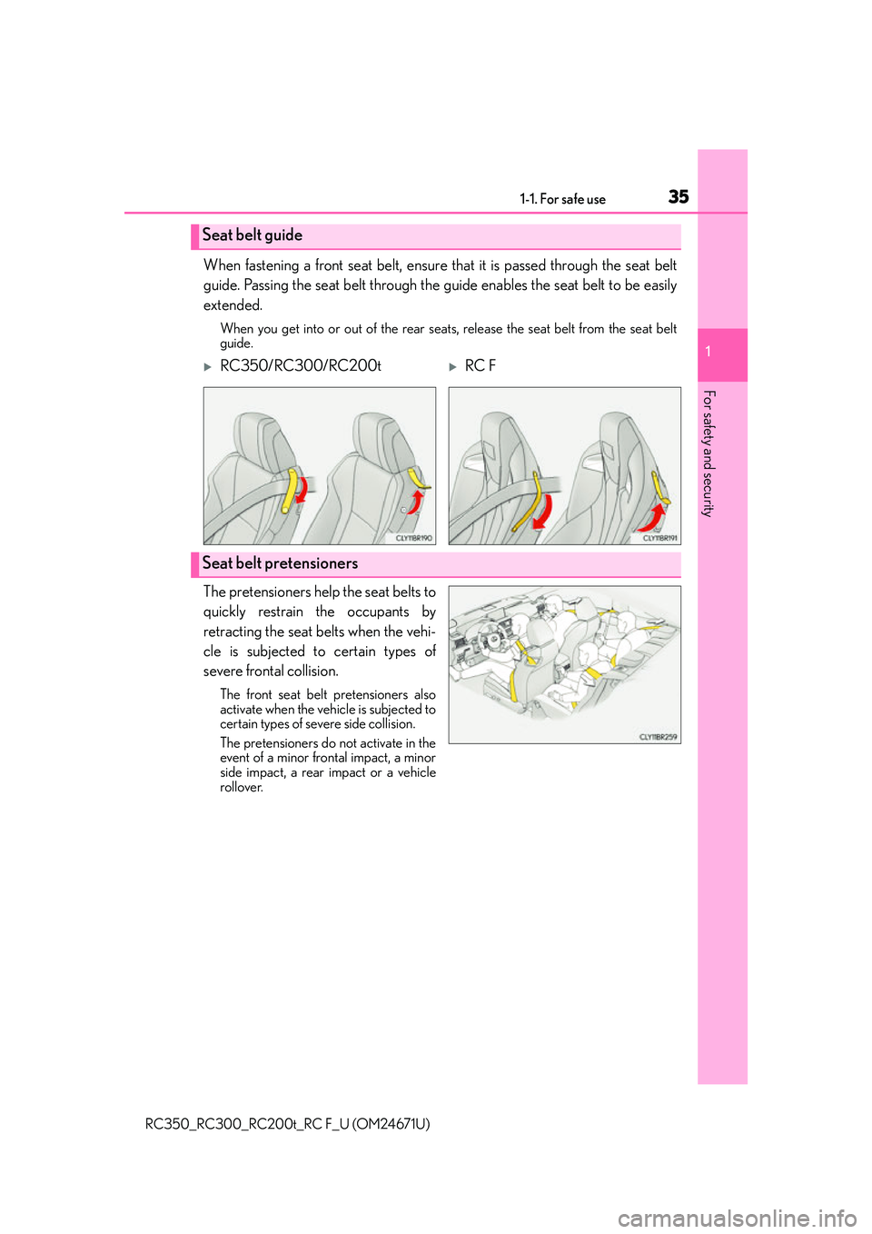 LEXUS RC300 2016  Owners Manual 351-1. For safe use
1
For safety and security
RC350_RC300_RC200t_RC F_U (OM24671U)
When fastening a front seat belt, ensure that it is passed through the seat belt
guide. Passing the seat belt through