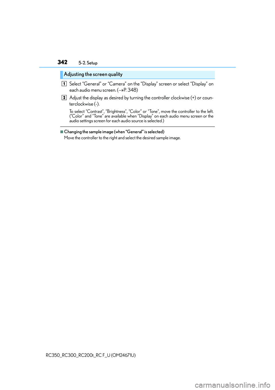 LEXUS RC300 2016 Owners Manual 3425-2. Setup
RC350_RC300_RC200t_RC F_U (OM24671U)
Select “General” or “Camera” on the “Display” screen or select “Display” on
each audio menu screen. ( P. 3 4 8 )
Adjust the displ LEXUS RC300 2016 Owners Manual 3425-2. Setup
RC350_RC300_RC200t_RC F_U (OM24671U)
Select “General” or “Camera” on the “Display” screen or select “Display” on
each audio menu screen. ( P. 3 4 8 )
Adjust the displ