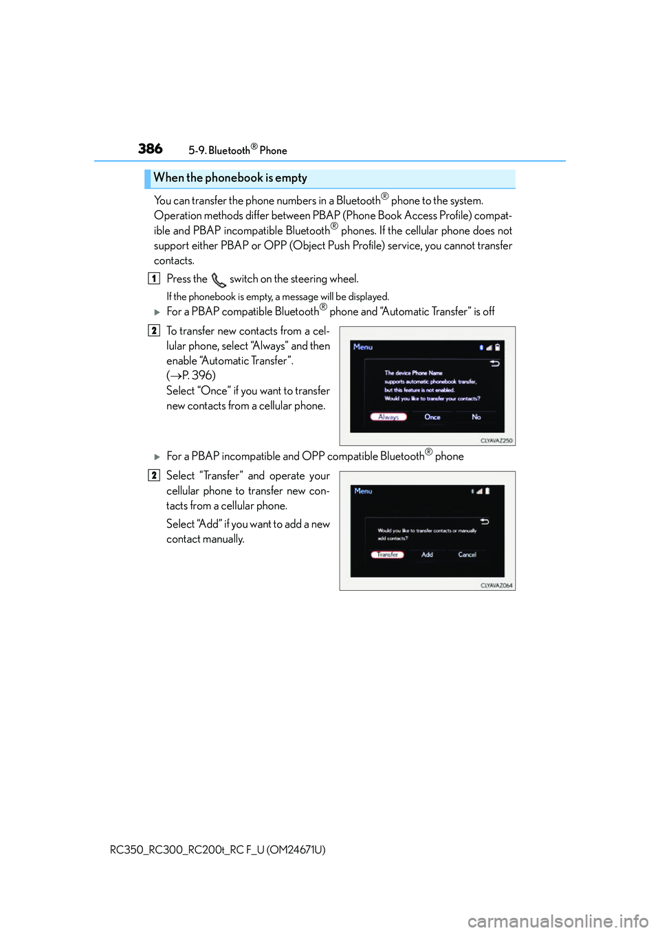 LEXUS RC300 2016  Owners Manual 3865-9. Bluetooth® Phone
RC350_RC300_RC200t_RC F_U (OM24671U)
You can transfer the phone numbers in a Bluetooth® phone to the system. 
Operation methods differ between PBAP (Phone Book Access Profil