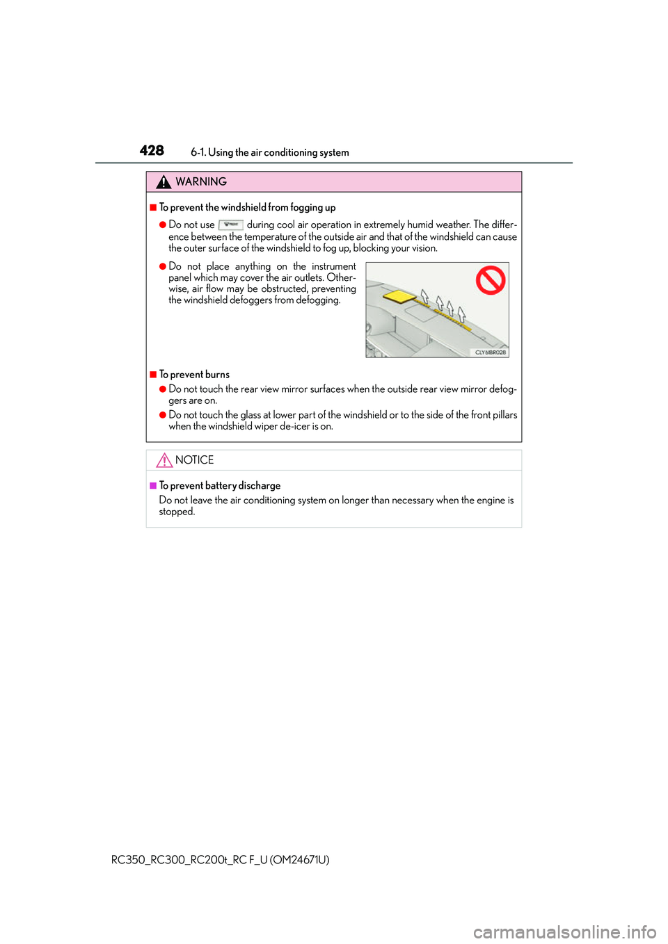 LEXUS RC300 2016 Owners Manual 4286-1. Using the air conditioning system
RC350_RC300_RC200t_RC F_U (OM24671U)
WA R N I N G
■To prevent the windshield from fogging up
●Do not use during cool air operation in extremely humid w LEXUS RC300 2016 Owners Manual 4286-1. Using the air conditioning system
RC350_RC300_RC200t_RC F_U (OM24671U)
WA R N I N G
■To prevent the windshield from fogging up
●Do not use during cool air operation in extremely humid w
