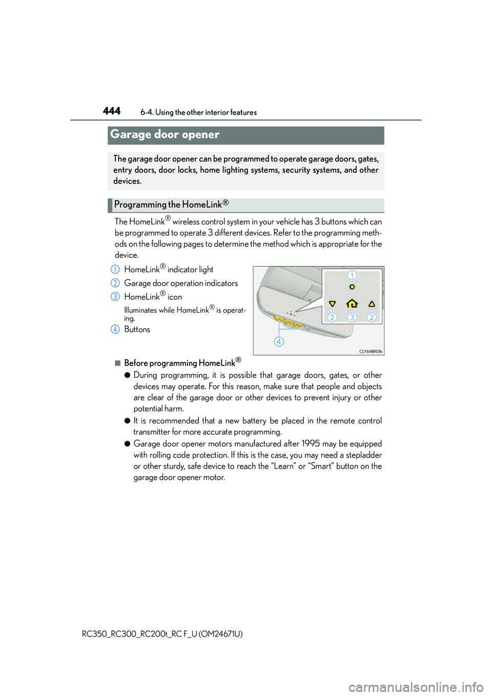 LEXUS RC300 2016 Owners Manual 4446-4. Using the other interior features
RC350_RC300_RC200t_RC F_U (OM24671U)
The HomeLink® wireless control system in your vehicle has 3 buttons which can
be programmed to operate 3 different devic LEXUS RC300 2016 Owners Manual 4446-4. Using the other interior features
RC350_RC300_RC200t_RC F_U (OM24671U)
The HomeLink® wireless control system in your vehicle has 3 buttons which can
be programmed to operate 3 different devic