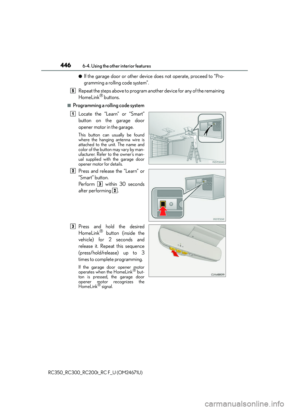 LEXUS RC300 2016 Owners Manual 4466-4. Using the other interior features
RC350_RC300_RC200t_RC F_U (OM24671U)
●If the garage door or other device does not operate, proceed to “Pro-
gramming a rolling code system”.
Repeat the LEXUS RC300 2016 Owners Manual 4466-4. Using the other interior features
RC350_RC300_RC200t_RC F_U (OM24671U)
●If the garage door or other device does not operate, proceed to “Pro-
gramming a rolling code system”.
Repeat the