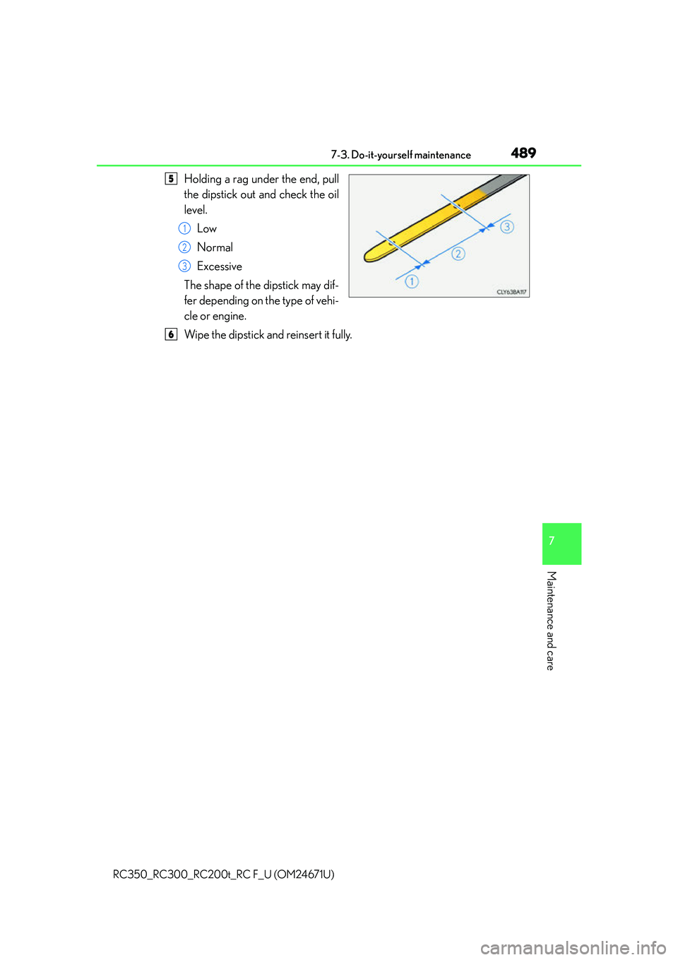 LEXUS RC300 2016  Owners Manual 4897-3. Do-it-yourself maintenance
7
Maintenance and care
RC350_RC300_RC200t_RC F_U (OM24671U)
Holding a rag under the end, pull
the dipstick out and check the oil
level.Low
Normal
Excessive
The shape