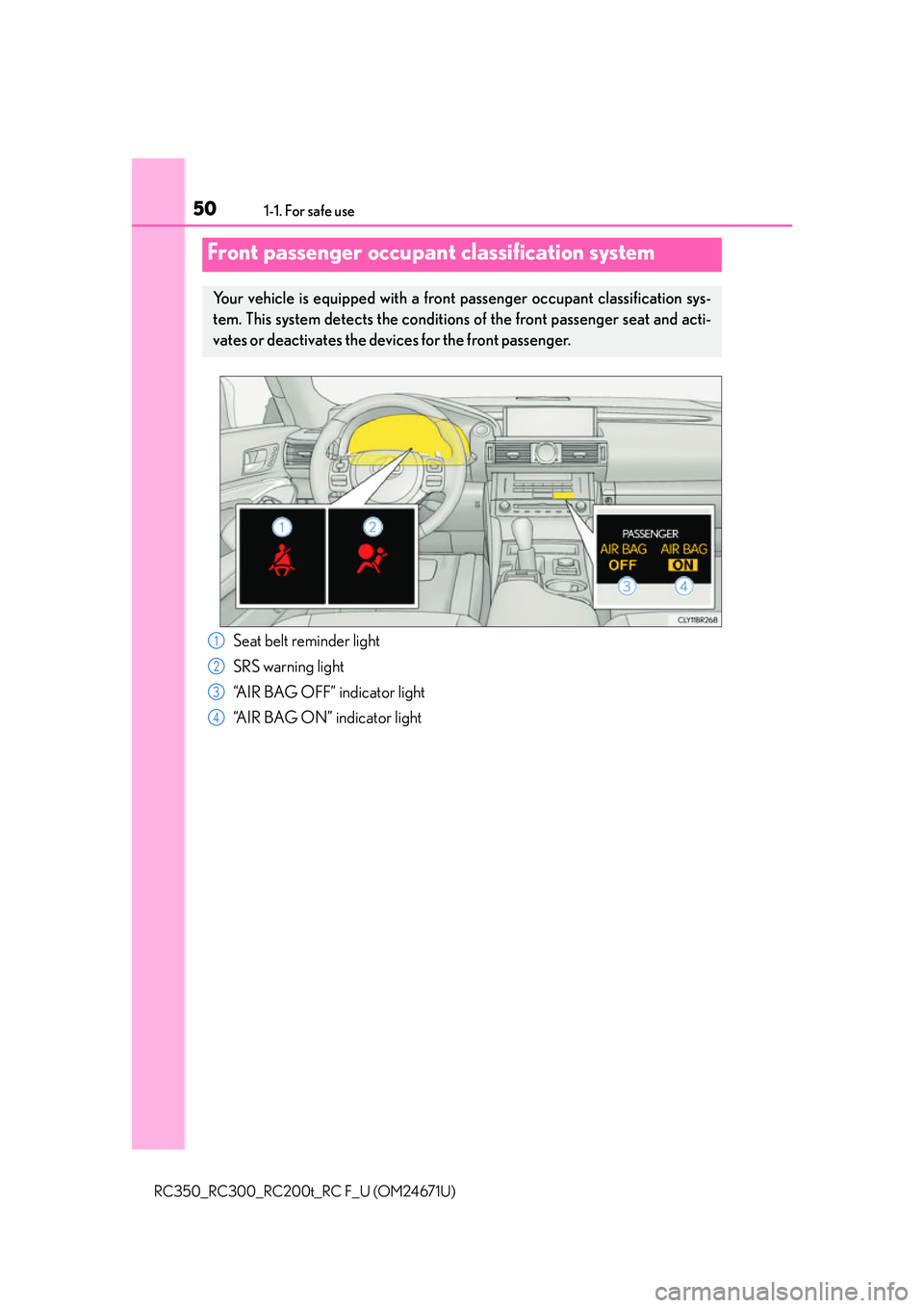 LEXUS RC300 2016 Service Manual 501-1. For safe use
RC350_RC300_RC200t_RC F_U (OM24671U)
Front passenger occupant classification system
Your vehicle is equipped with a front passenger occupant classification sys-
tem. This system de