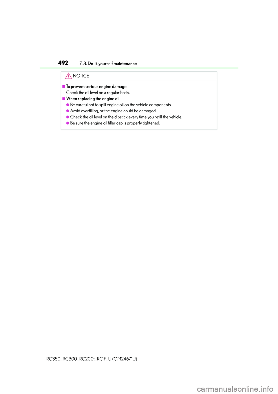 LEXUS RC300 2016  Owners Manual 4927-3. Do-it-yourself maintenance
RC350_RC300_RC200t_RC F_U (OM24671U)
NOTICE
■To prevent serious engine damage
Check the oil level on a regular basis.
■When replacing the engine oil
●Be carefu