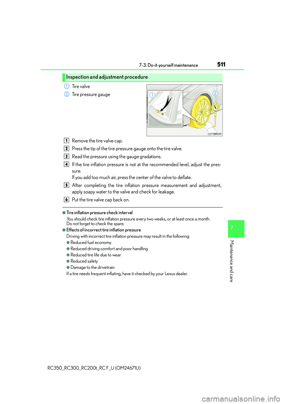 LEXUS RC300 2016  Owners Manual 5117-3. Do-it-yourself maintenance
7
Maintenance and care
RC350_RC300_RC200t_RC F_U (OM24671U)
Tire valve
Tire pressure gauge
Remove the tire valve cap.
Press the tip of the tire pressure gauge onto t