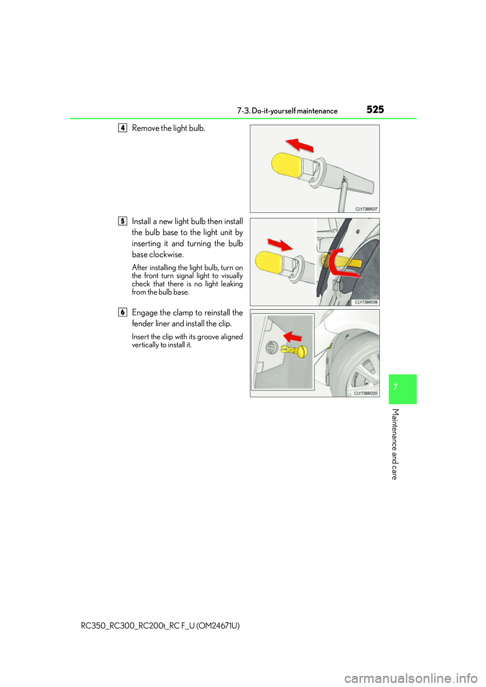 LEXUS RC300 2016  Owners Manual 5257-3. Do-it-yourself maintenance
7
Maintenance and care
RC350_RC300_RC200t_RC F_U (OM24671U)
Remove the light bulb.
Install a new light bulb then install
the bulb base to the light unit by
inserting