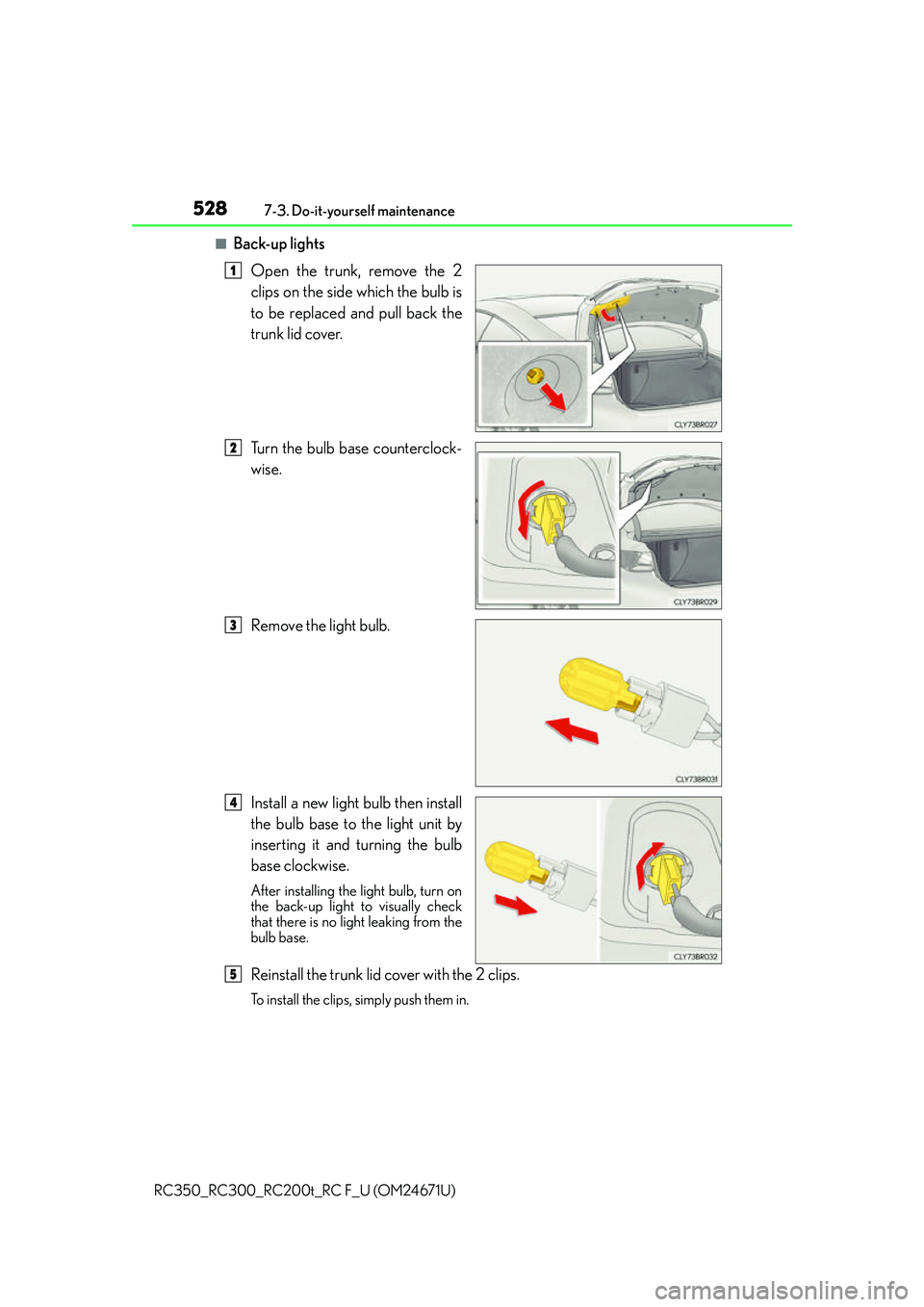 LEXUS RC300 2016  Owners Manual 5287-3. Do-it-yourself maintenance
RC350_RC300_RC200t_RC F_U (OM24671U)
■Back-up lights Open the trunk, remove the 2
clips on the side which the bulb is
to be replaced and pull back the
trunk lid co