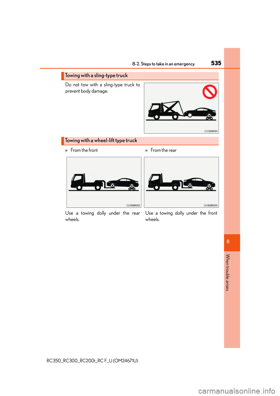 LEXUS RC300 2016  Owners Manual 5358-2. Steps to take in an emergency
8
When trouble arises
RC350_RC300_RC200t_RC F_U (OM24671U)
Do not tow with a sling-type truck to
prevent body damage.
Towing with a sling-type truck
Towing with a