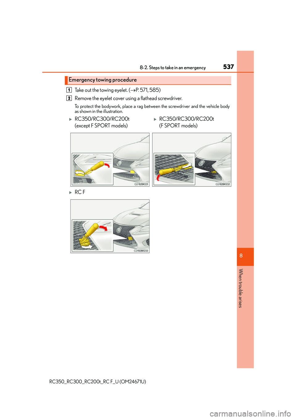LEXUS RC300 2016  Owners Manual 5378-2. Steps to take in an emergency
8
When trouble arises
RC350_RC300_RC200t_RC F_U (OM24671U)
Take out the towing eyelet. (P. 571, 585)
Remove the eyelet cover using a flathead screwdriver. 
To 