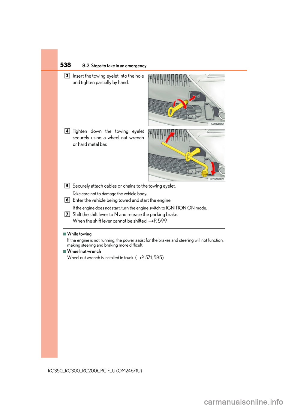 LEXUS RC300 2016  Owners Manual 5388-2. Steps to take in an emergency
RC350_RC300_RC200t_RC F_U (OM24671U)
Insert the towing eyelet into the hole
and tighten partially by hand.
Tighten down the towing eyelet
securely using a wheel n