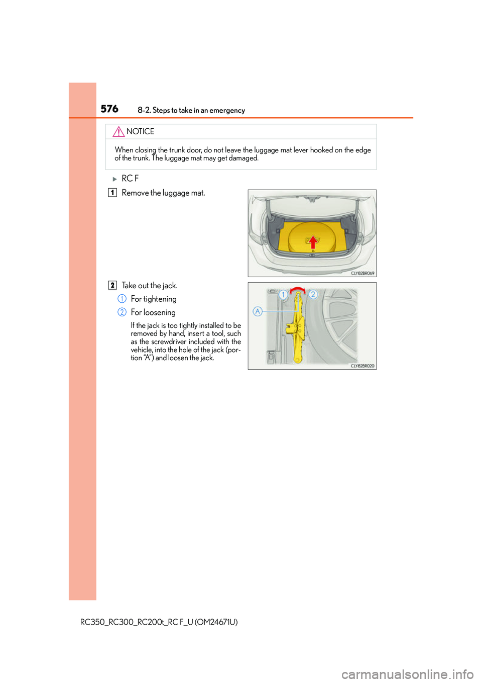 LEXUS RC300 2016  Owners Manual 5768-2. Steps to take in an emergency
RC350_RC300_RC200t_RC F_U (OM24671U)
RC F
Remove the luggage mat.
Take out the jack.For tightening
For loosening
If the jack is too tightly installed to be
rem